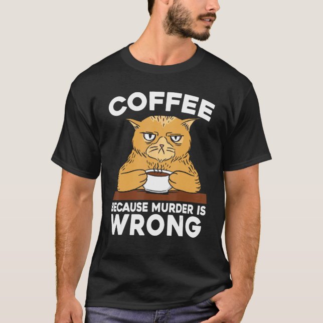 Coffee Because Murder Is Wrong Cat Lover Caffeine  T-Shirt (Front)