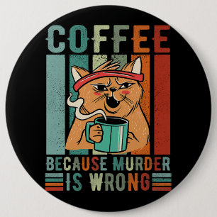 Coffee because murder is wrong coffee and generate 6 cm round badge