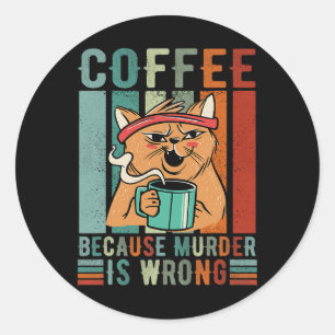 Coffee because murder is wrong coffee and generate classic round sticker