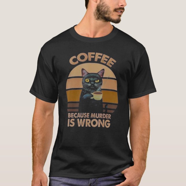 Coffee Because Murder Is Wrong Coffee T-Shirt (Front)