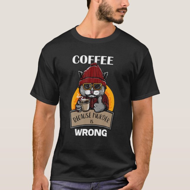 Coffee Because Murder Is Wrong Cute Cat Drinking C T-Shirt (Front)