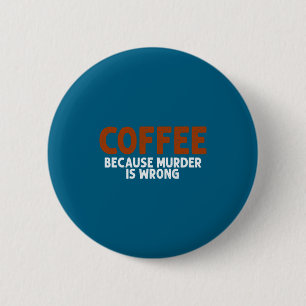 Coffee Because Murder Is Wrong Funny Sarcastic  6 Cm Round Badge