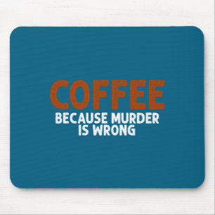 Coffee Because Murder Is Wrong Funny Sarcastic  Mouse Mat