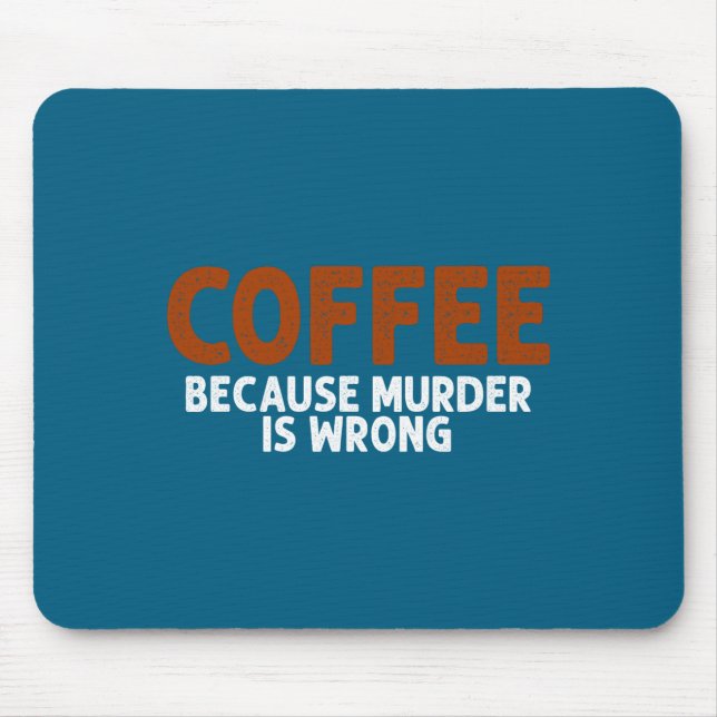 Coffee Because Murder Is Wrong Funny Sarcastic  Mouse Mat (Front)