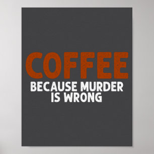 Coffee Because Murder Is Wrong Funny Sarcastic Poster