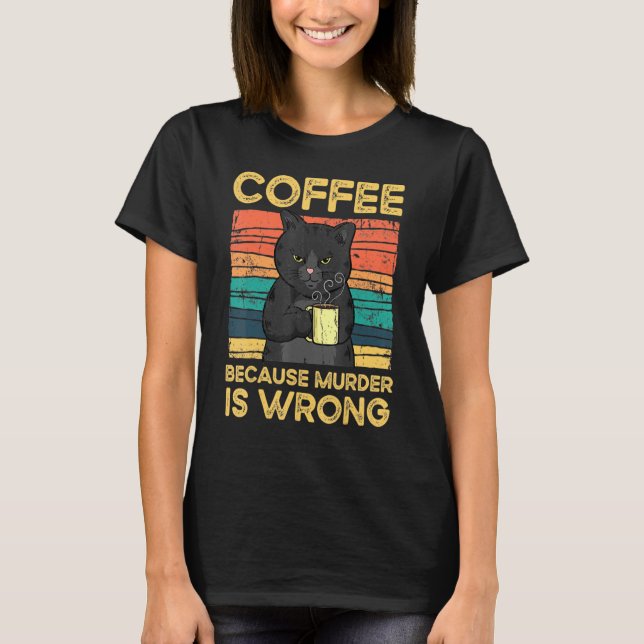 Coffee Because Murder Is Wrong Funny T-Shirt (Front)