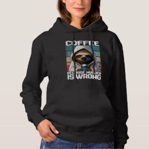 coffee because murder is wrong I Sloth with Coffe Hoodie