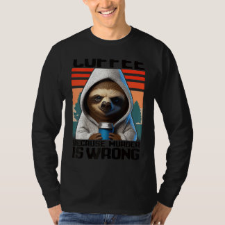 coffee because murder is wrong I Sloth with Coffe T-Shirt