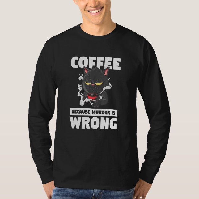 Coffee Because Murder Is Wrong Pet Animal Cat T-Shirt (Front)