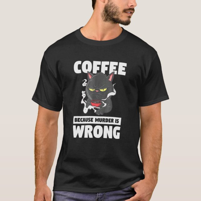 Coffee Because Murder Is Wrong Pet Animal Cat T-Shirt (Front)