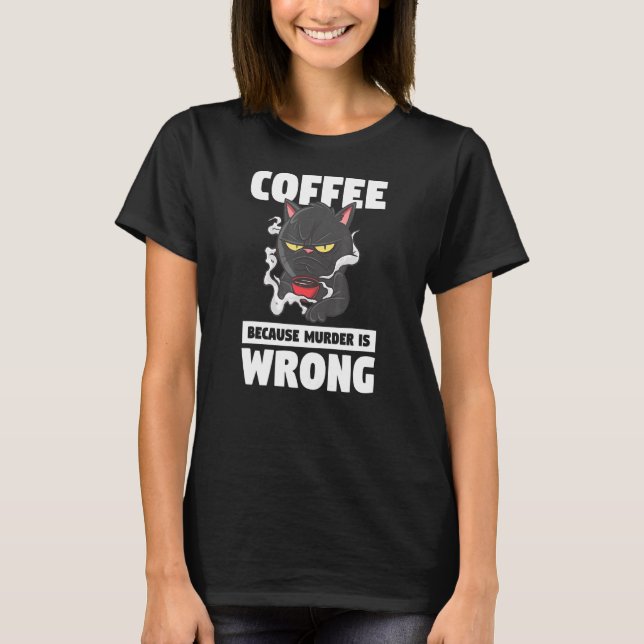 Coffee Because Murder Is Wrong Pet Animal Cat T-Shirt (Front)