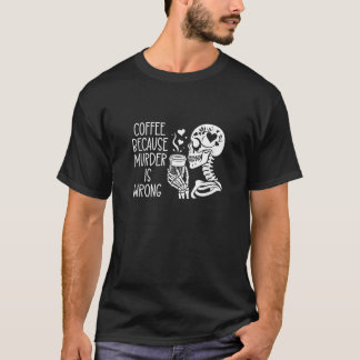 Coffee Because Murder is Wrong Sign Skeleton Drink T-Shirt