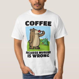 COFFEE BECAUSE MURDER IS WRONG T-SHIRTS