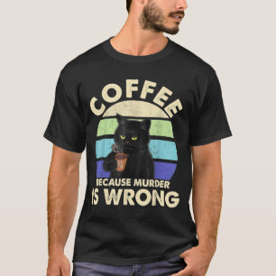 Coffee Because Murder Is Wrongs Essential Cat Love T-Shirt