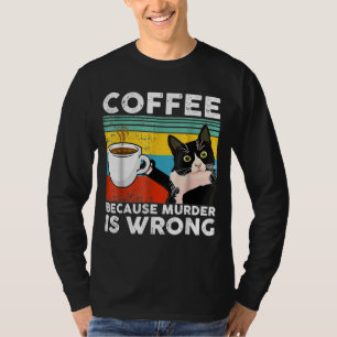 Coffee Because Murder Is Wrongs Funny Black Cat Dr T-Shirt