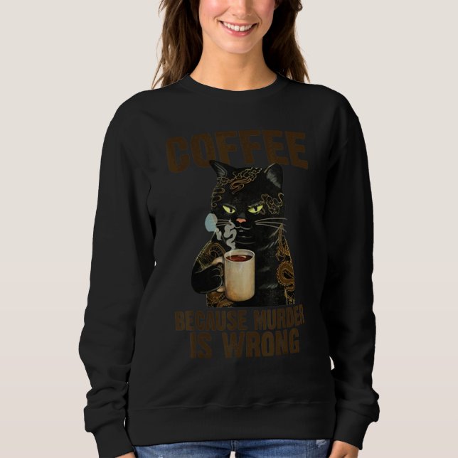 Coffee Because Murder Is Wrrong Cat Sticker Sweatshirt (Front)