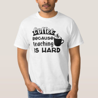 Coffee BECAUSE teaching IS Hard men's  T-Shirt