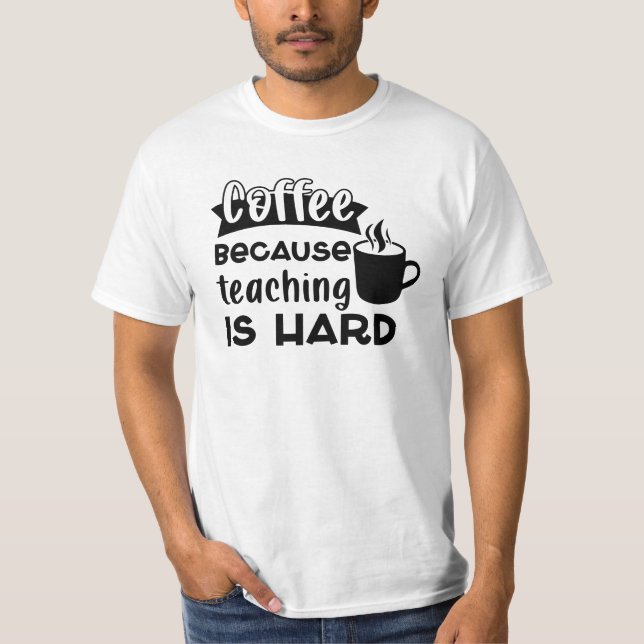 Coffee BECAUSE teaching IS Hard men's  T-Shirt (Front)