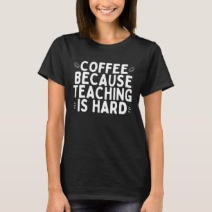 Coffee Because Teaching Is Hard Women T-Shirt