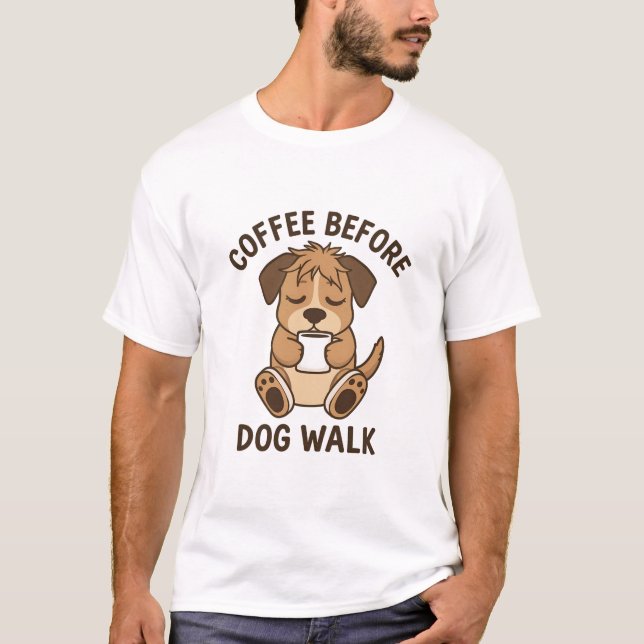 Coffee Before Dog Walk Funny Quote T-Shirt (Front)