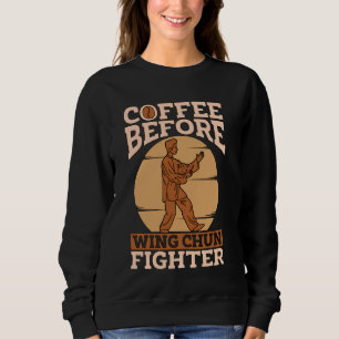 Coffee Before Martial Artist Coffee Lover Wing Chu Sweatshirt