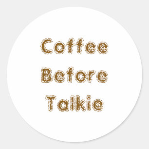 Coffee Before Talkie Classic Round Sticker