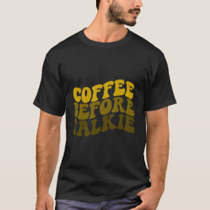 Coffee Before Talkie Is Coffee Is Barista T-Shirt