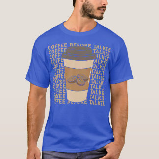Coffee before TalkieT-Shirt T-Shirt