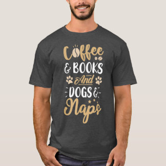 Coffee Books And Dogs ampamp Naps Funny Coffee Lov T-Shirt