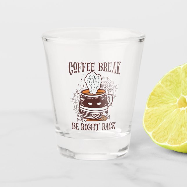 Coffee Break, Be Right Back – Zombie-Inspired Shot Glass (Front)
