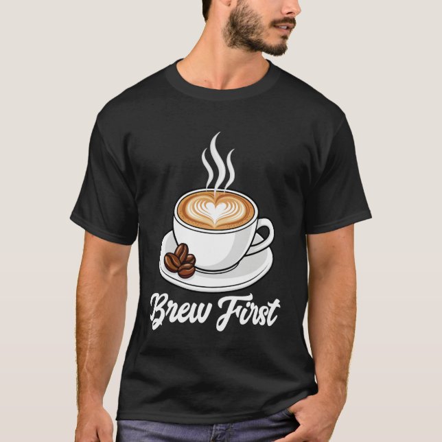 Coffee - Brew First T-Shirt (Front)