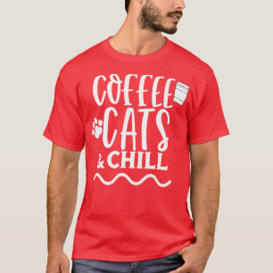 Coffee Cats and Chill Coffee and Cat Lover Design  T-Shirt