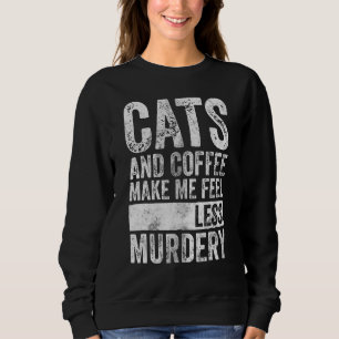 Coffee Cats And Coffee Make Me Feel Less Murdery Sweatshirt