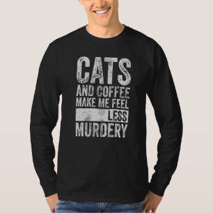 Coffee Cats And Coffee Make Me Feel Less Murdery T-Shirt