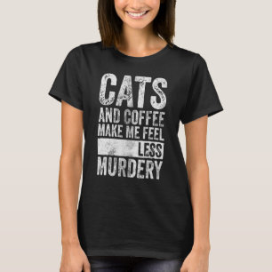 Coffee Cats And Coffee Make Me Feel Less Murdery T-Shirt