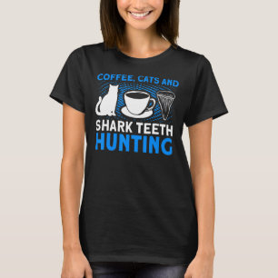 Coffee Cats And Shark Teeth Hunting Tooth Hunter T-Shirt