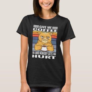 Coffee Cats Saying Give Me Coffe And Nobody Gets H T-Shirt
