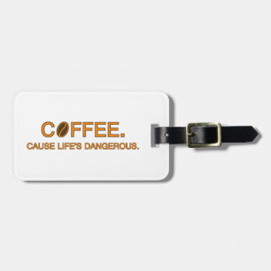 Coffee. Cause Life's Dangerous – addicts humour Luggage Tag
