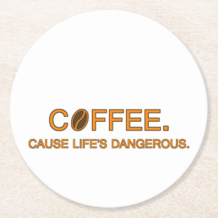 Coffee. Cause Life's Dangerous – coffee slogan Round Paper Coaster