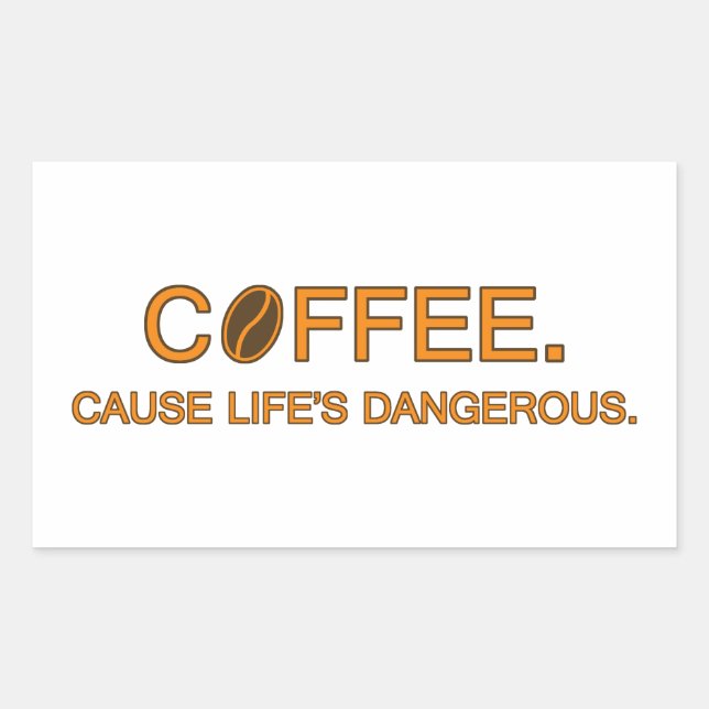 Coffee. Cause Life's Dangerous, fun slogan addicts Rectangular Sticker (Front)