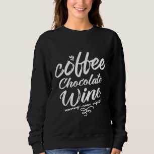 Coffee Chocolate Wine Morning Noon and at Night Ca Sweatshirt
