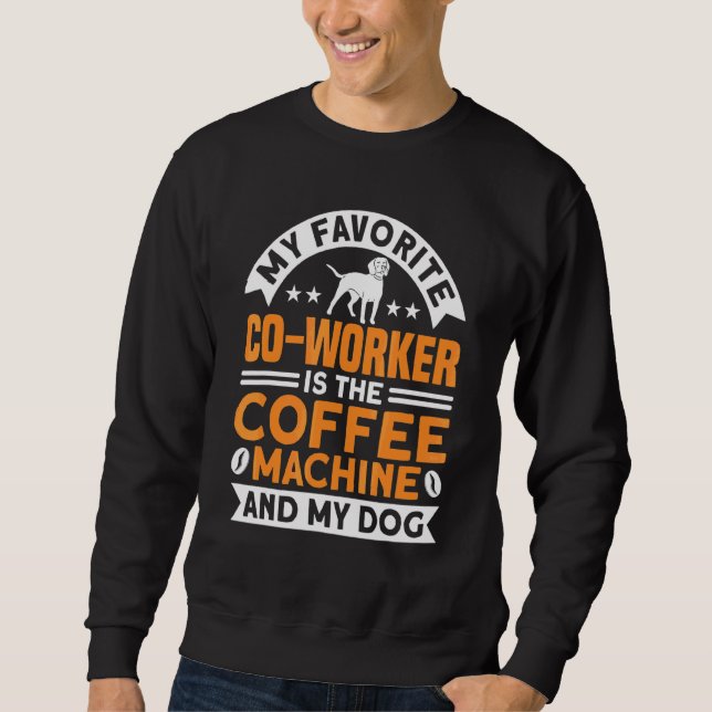 Coffee Co Worker Coffee Machine And Dog Coffee Sweatshirt (Front)