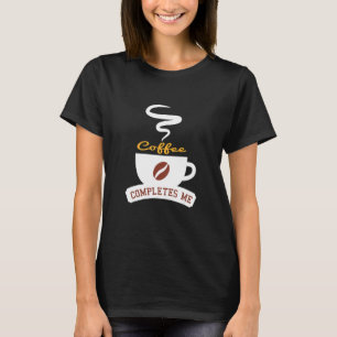 Coffee Completes Me Camping Coffee Caffeine Fans P T-Shirt