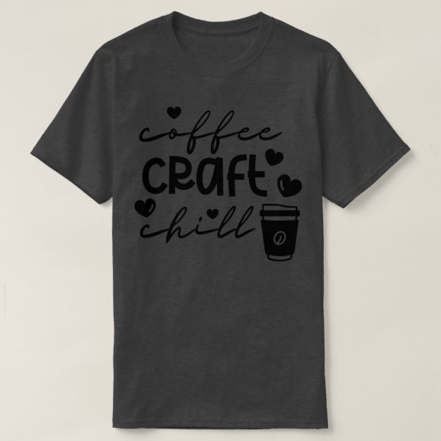 Coffee Craft Chill 4 T-Shirt (Design Front)