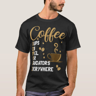 Coffee Cups Of Fuel For Educators Everywhere Funny T-Shirt