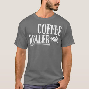 Coffee Dealer funny Coffee T-Shirt