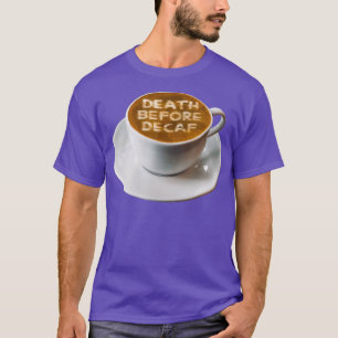 Coffee Death Before Decaf Latte Art T-Shirt