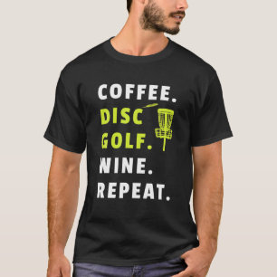 Coffee Disc Golf Wine Repeat Frisbee Golfing Funny T-Shirt