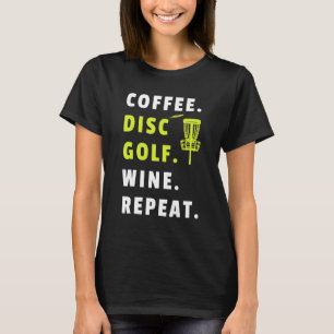 Coffee Disc Golf Wine Repeat Frisbee Golfing Funny T-Shirt