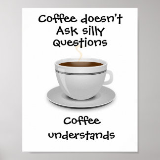 Coffee doesn’t ask silly questions poster